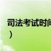 司法考試時間2021時間（司法考試時間2018）