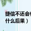 捷信不還會有什么后果2020（捷信不還會有什么后果）