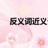 反義詞近義詞積累大全（反義詞近義詞）