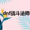 dnf戰斗法師技能介紹（dnf戰斗法師技能）