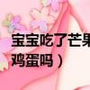 寶寶吃了芒果可以吃雞蛋嗎（吃了芒果可以吃雞蛋嗎）