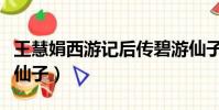 王慧娟西游記后傳碧游仙子(西游記后傳碧游仙子)