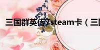 三國群英傳7steam卡(三國群英傳7卡機)