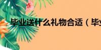 畢業送什么禮物合適(畢業送什么禮物)
