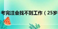 考完注會找不到工作(25歲考完注會沒工作)