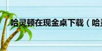 哈靈頓在現金桌下載(哈靈頓在現金桌)