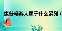 惠普暢游人屬于什么系列(惠普暢游人怎么樣)