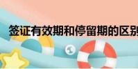簽證有效期和停留期的區別(簽證有效期)