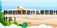 靜寂的意思是什么意思是什么(靜寂的意思是什么)
