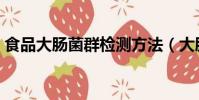 食品大腸菌群檢測方法(大腸菌群檢測方法)
