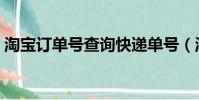 淘寶訂單號查詢快遞單號(淘寶訂單號查詢)