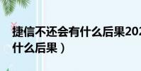 捷信不還會有什么后果2020(捷信不還會有什么后果)