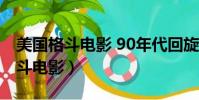 美國格斗電影 90年代回旋踢打拳王(美國格斗電影)