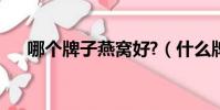 哪個牌子燕窩好?(什么牌子燕窩最好)