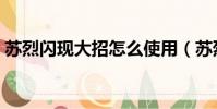 蘇烈閃現大招怎么使用(蘇烈閃現大怎么用)