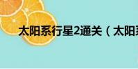 太陽系行星2通關(太陽系行星2攻略)
