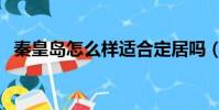 秦皇島怎么樣適合定居嗎(秦皇島怎么樣)