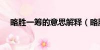 略勝一籌的意思解釋(略勝一籌的意思)