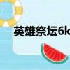 英雄祭壇6kw（英雄祭壇什么英雄最好）