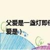 父愛是一盞燈即使在最黑暗的時候它也能照亮我們前進（父愛是）