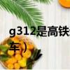 g312是高鐵還是動車啊（g312是高鐵還是動車）