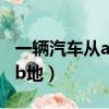 一輛汽車從a地開往b地（一輛汽車從a地駛往b地）