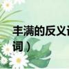 豐滿的反義詞 是什么（豐滿的反義詞是什么詞）