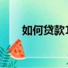 如何貸款10萬左右（如何貸款10萬）
