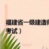 福建省一級建造師執業資格考試官網（一級建造師執業資格考試）