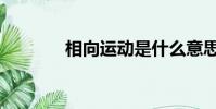 相向運動是什么意思(相向)