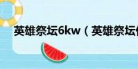 英雄祭壇6kw(英雄祭壇什么英雄最好)