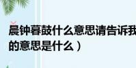 晨鐘暮鼓什么意思請告訴我的意思(晨鐘暮鼓的意思是什么)