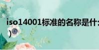 iso14001標準的名稱是什么(iso14001標準)