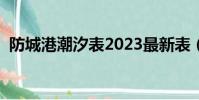 防城港潮汐表2023最新表(防城港潮汐表)
