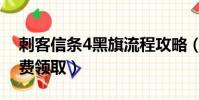 刺客信條4黑旗流程攻略(刺客信條4黑旗免費領取)
