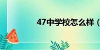 47中學校怎么樣(47中)