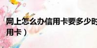 網上怎么辦信用卡要多少時間(網上怎么辦信用卡)