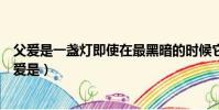父愛是一盞燈即使在最黑暗的時候它也能照亮我們前進(父愛是)