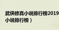 武俠修真小說排行榜2019前十名(武俠修真小說排行榜)