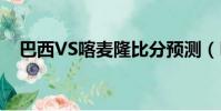 巴西VS喀麥隆比分預測(巴西vs喀麥隆)