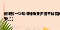 福建省一級建造師執業資格考試官網(一級建造師執業資格考試)
