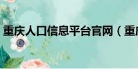 重慶人口信息平臺官網(重慶人口信息平臺)
