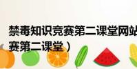 禁毒知識競賽第二課堂網站登錄(禁毒知識競賽第二課堂)