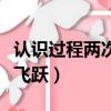 認識過程兩次飛躍是指什么（認識過程的兩次飛躍）