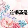 連鍋湯是什么意思（連鍋湯的做法）