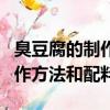 臭豆腐的制作方法和配料視頻教程（臭豆腐制作方法和配料）