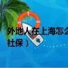 外地人在上海怎么交自由職業社保（外地人在上海交滿15年社保）