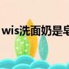 wis洗面奶是皂基嗎（wis洗面奶效果怎么樣）