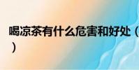 喝涼茶有什么危害和好處(喝涼茶有什么危害)