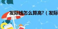 發際線怎么算高?(發際線怎么算高)